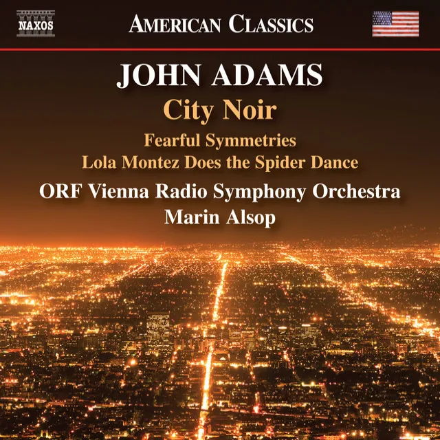 John Adams: City Noir, Fearful Symmetries & Lola Montez Does the Spider Dance