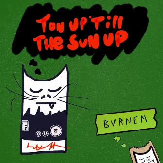 Ton Up 'Till The Sun Up by PT Burnem