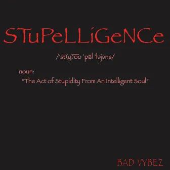 Stupelligence by Bad VyBEZ