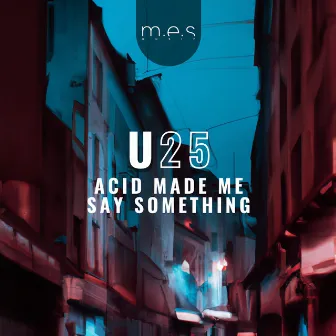 Acid Made Me Say Something by U25