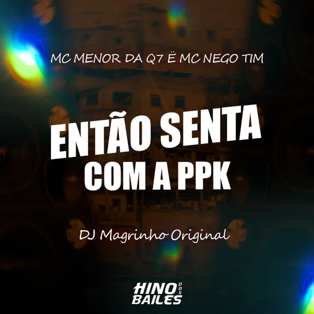 Então Senta Com a Ppk