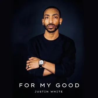 For My Good by Justin White