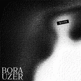 Birth by Bora Uzer