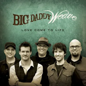 Love Come To Life by Big Daddy Weave