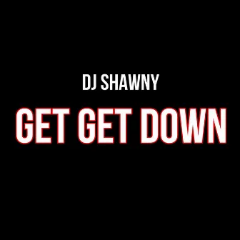 Get Get Down by dj Shawny