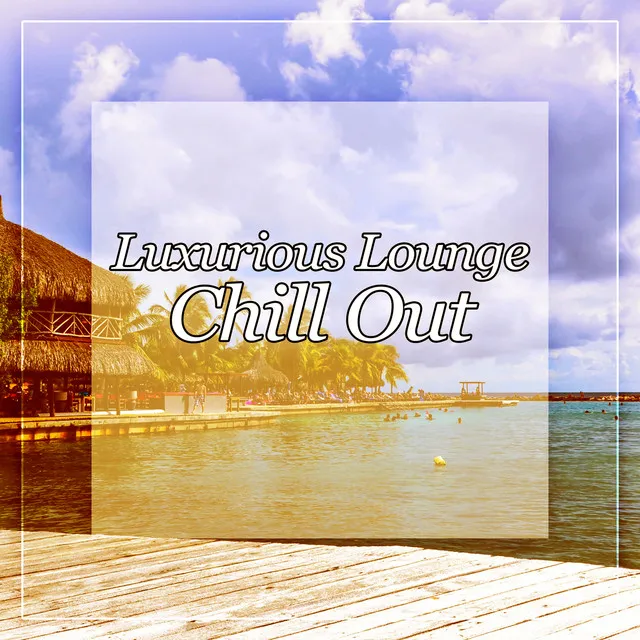 Luxurious Lounge Chill Out - Lounge Cafe Zone, Summer Chill Relax, Chill Out Tunes