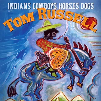 Indians Cowboys Horses Dogs by Tom Russell