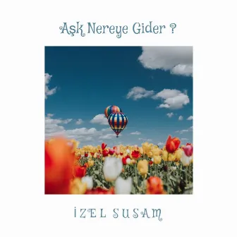 Aşk Nereye Gider? by İzel Susam