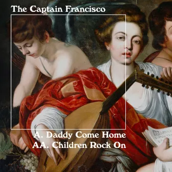 Daddy Come Home / Children Rock On by The Captain Francisco