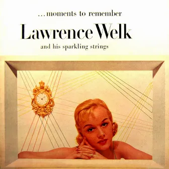 Moments To Remember by Lawrence Welk And His Sparkling Strings