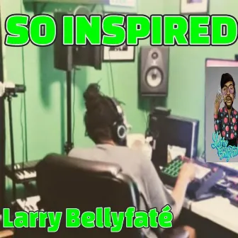 So Inspired by Larry Bellyfate