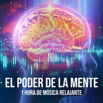 El Poder de la Mente: 1 Hora de Música Relajante para Cambiar Tu Vida Instantáneamente by New Age Relajación Science