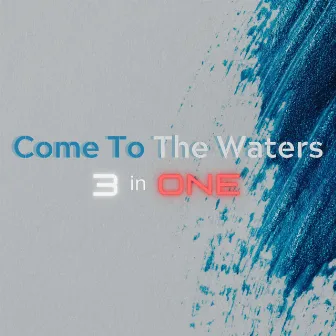 Come To The Waters by 3 in ONE