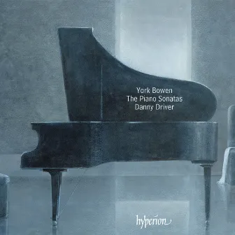 York Bowen: Piano Sonatas Nos. 1-6 by Danny Driver