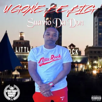 U Gone Be Big by Suavio Da Don