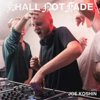 Shall Not Fade: Joe Koshin (DJ Mix) by Joe Koshin