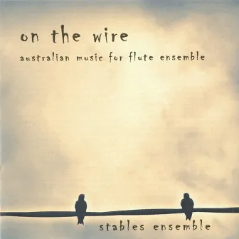 On the Wire: Australian Music for Flute Ensemble by Stables Ensemble