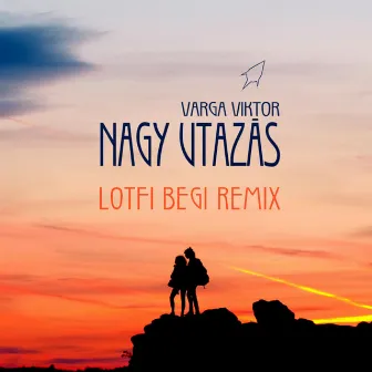 Nagy utazás (Lotfi Begi Remix) by Varga Viktor