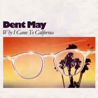 Why I Came to California by Dent May