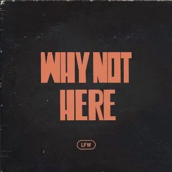 Why Not Here? (Live) by LF Worship