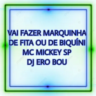 Vai Fazer Marquinha de Fita ou de Biquíni by Dj Ero Bou