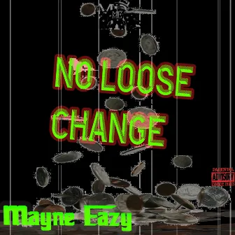 No Loose Change by Mayne Eazy