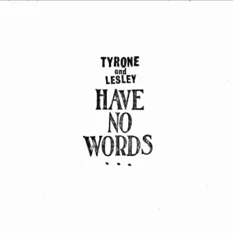 Have No Words by Tyrone and Lesley