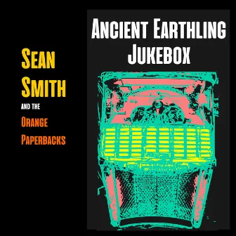 Ancient Earthling Jukebox by Sean Smith and the Orange Paperbacks