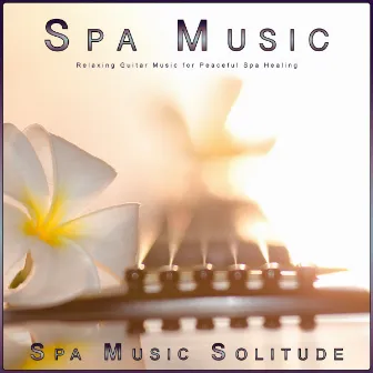 Spa Music: Relaxing Guitar Music for Peaceful Spa Healing by Spa Music Solitude