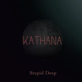 Stupid Deep by Kathana