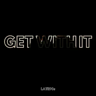 Get With It by Late90s