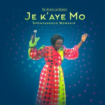 Je K’aye Mo (Spontaneous Worship) by Boluwaduro