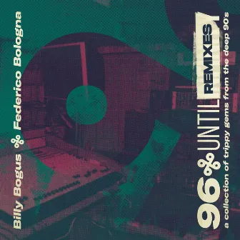 96 Until Remixes - a collection of trippy gems from the deep 90's by Billy Bogus