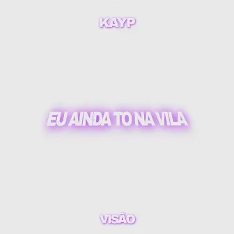 Eu Ainda Tô na Vila by Real Kayp