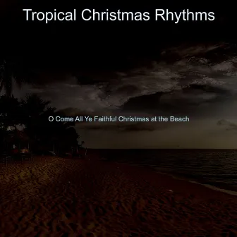 O Come All Ye Faithful Christmas at the Beach by Tropical Christmas Rhythms