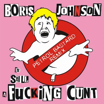 Boris Johnson is STILL a Fucking Cunt (Petrol Bastard Remix) by The Kunts