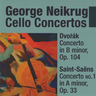 Dvořák Cello Concerto in B minor, Saint-Saëns Cello Concerto No. 1 in A minor by George Neikrug