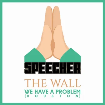 The Wall / We Have a Problem (Houston) by Speecher