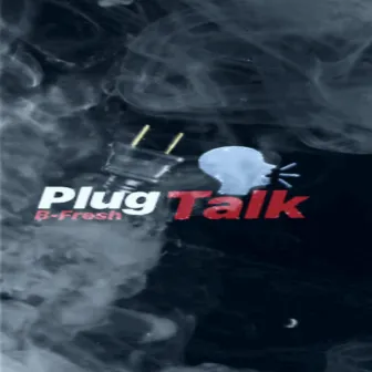 Plug Talk by B-Fresh