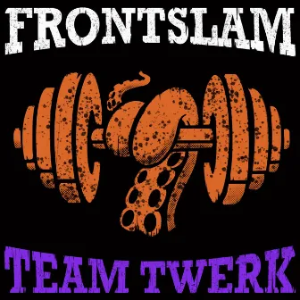 Teamtwerk by Frontslam