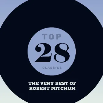 Top 28 Classics - The Very Best of Robert Mitchum by Robert Mitchum