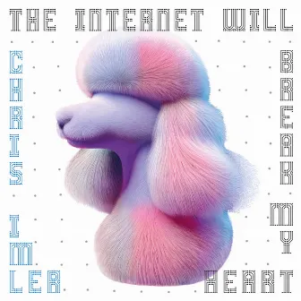 The Internet Will Break My Heart by Chris Imler