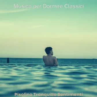 Pisolino Tranquillo Sentimenti by Musica per Dormire Classici