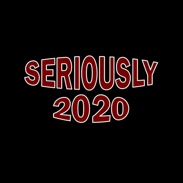 Seriously 2020