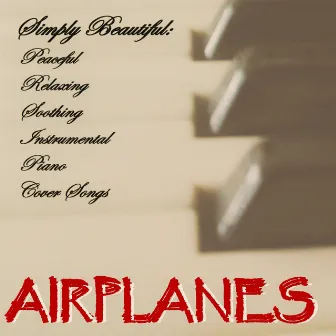 Airplanes (Piano Arrangement) by Simply Beautiful: Peaceful Relaxing Soothing Piano Cover Songs