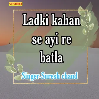 Ladki Kahan Se Ayi Re Batla by Suresh Chand