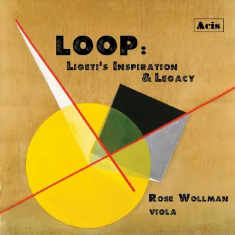 Loop: Ligeti's Inspiration & Legacy by Rose Wollman