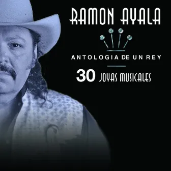 Antología De Un Rey - 30 Joyas Musicales by Ramon Ayala Y Sus Bravos Del Norte