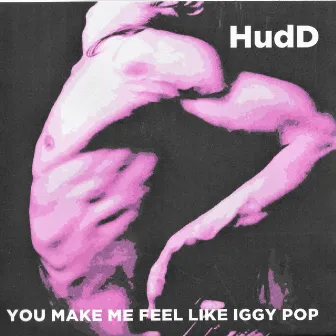 You Wanna Make Me Feel Like Iggy Pop by Hudd