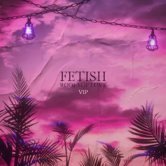 Rooftop Love (VIP) by FETISH